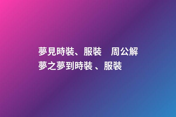 夢見時裝、服裝　周公解夢之夢到時裝、服裝